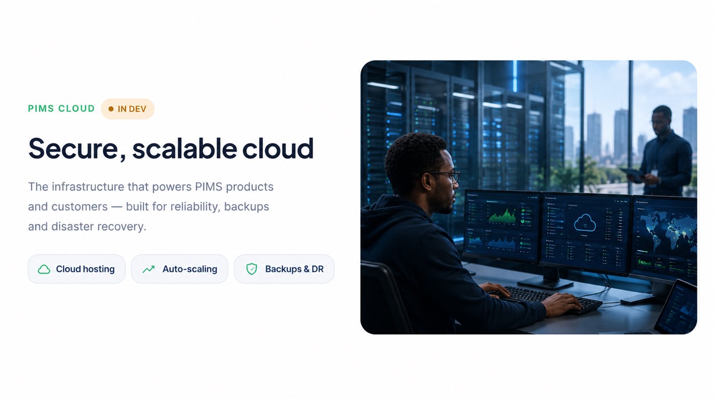 PIMS Cloud — secure, scalable cloud: the infrastructure that powers PIMS products and customers, built for reliability, backups and disaster recovery. Cloud hosting, auto-scaling, backups and DR. In development.